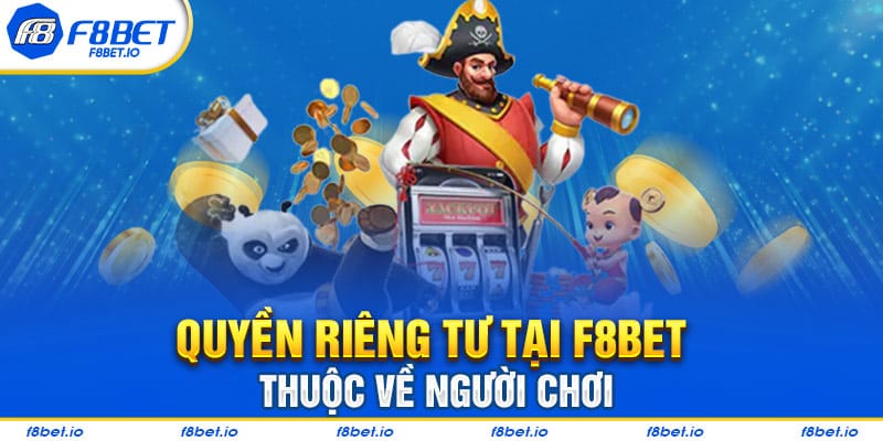 Quyền riêng tư tại F8BET thuộc về người chơi